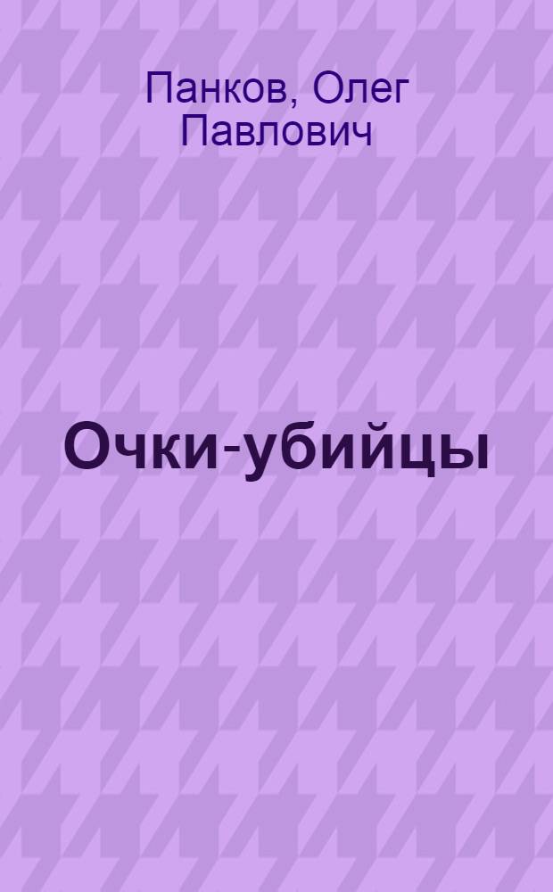Очки-убийцы : опыт умного человека или как избавиться от очков за 30 дней : школа самоисцеления и восстановления зрения