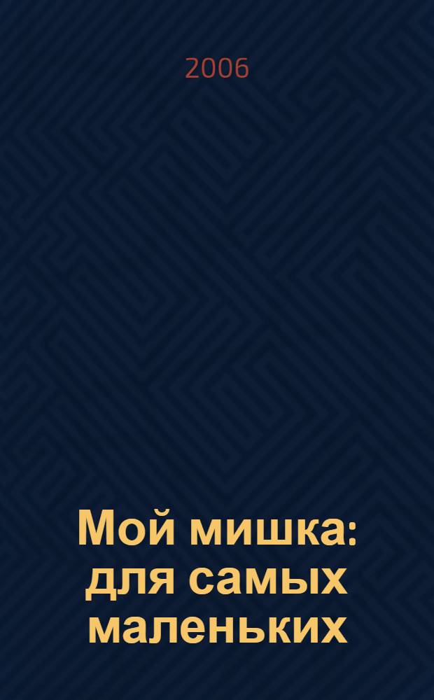 Мой мишка : для самых маленьких