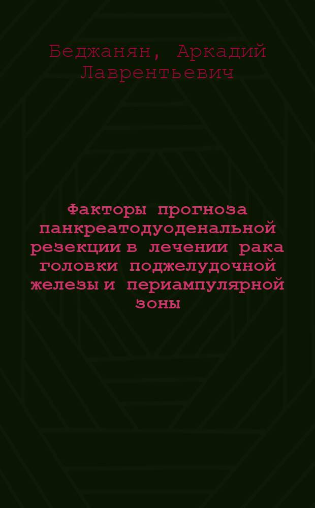 Факторы прогноза панкреатодуоденальной резекции в лечении рака головки поджелудочной железы и периампулярной зоны : автореферат диссертации на соискание ученой степени к.м.н. : специальность 14.00.27