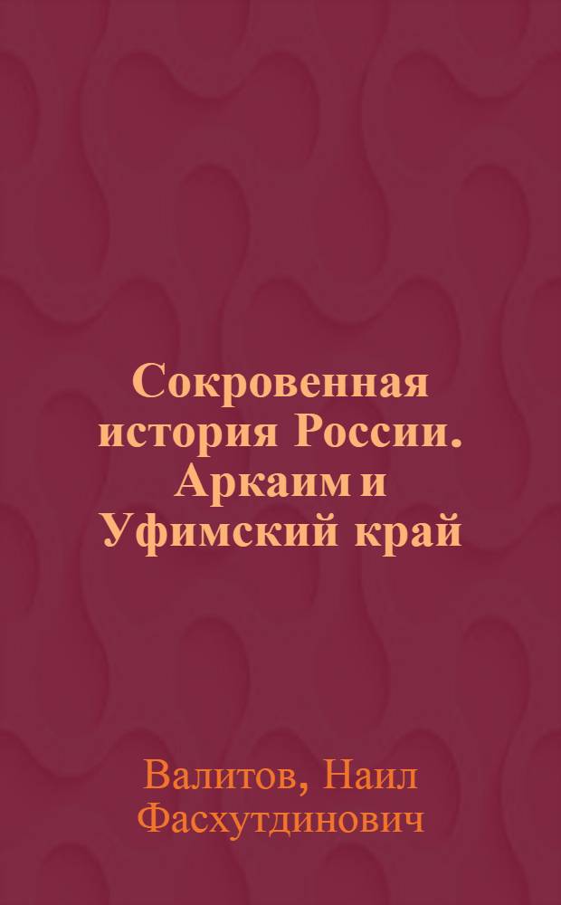 Сокровенная история России. Аркаим и Уфимский край: связь времен. Античное Индийское Царство России, (или О чем говорил Зороастр, беря клятвы анта у своих учеников?)