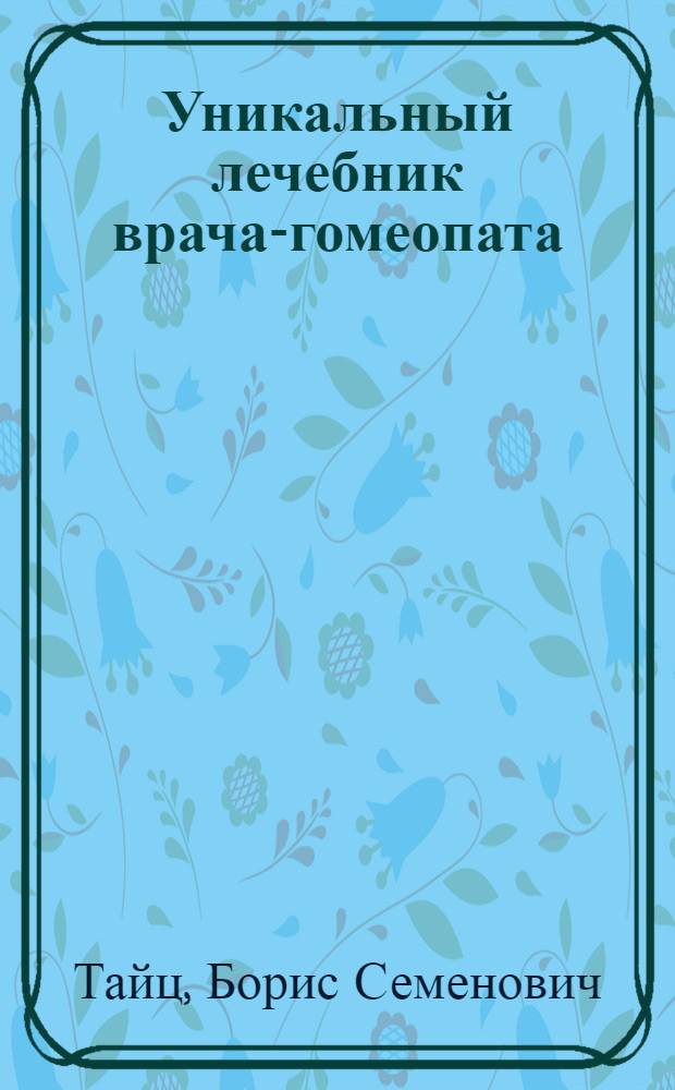 Уникальный лечебник врача-гомеопата