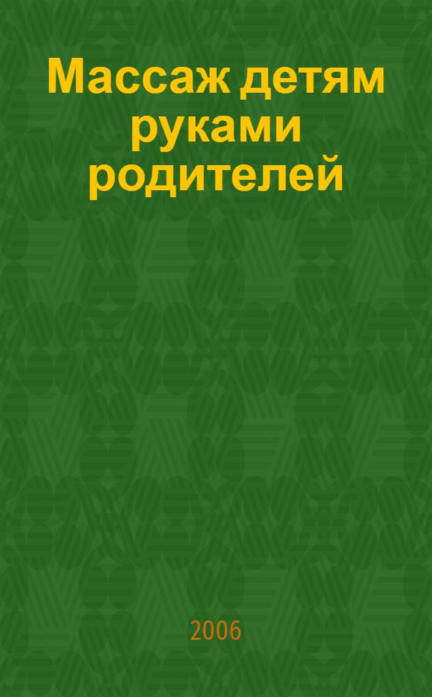Массаж детям руками родителей : методическое пособие для больных детей и взрослых, педагогических, медицинских и социальных работников