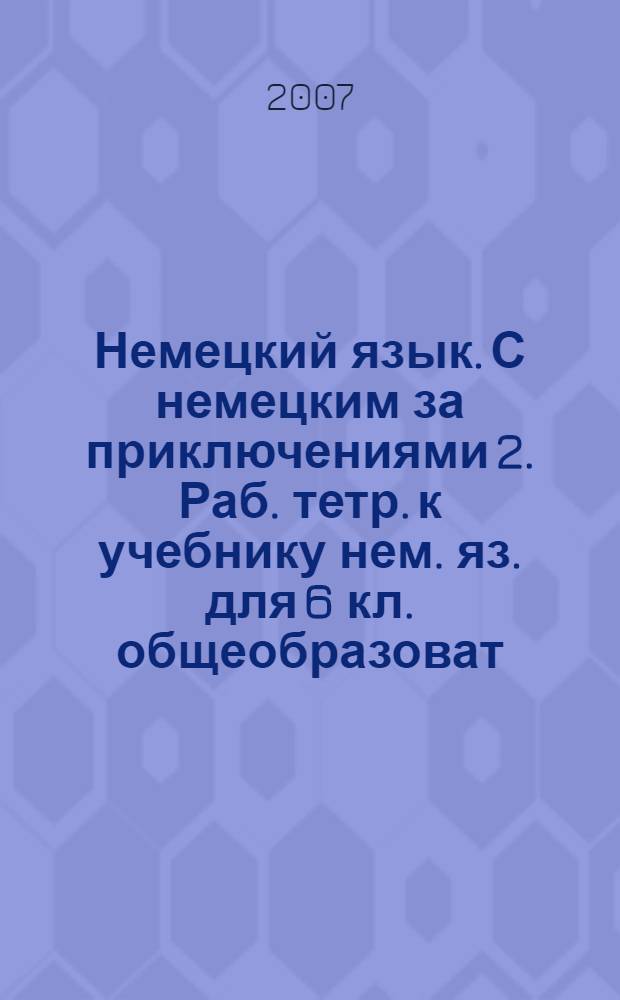 Немецкий язык. С немецким за приключениями 2. Раб. тетр. к учебнику нем. яз. для 6 кл. общеобразоват. учреждений