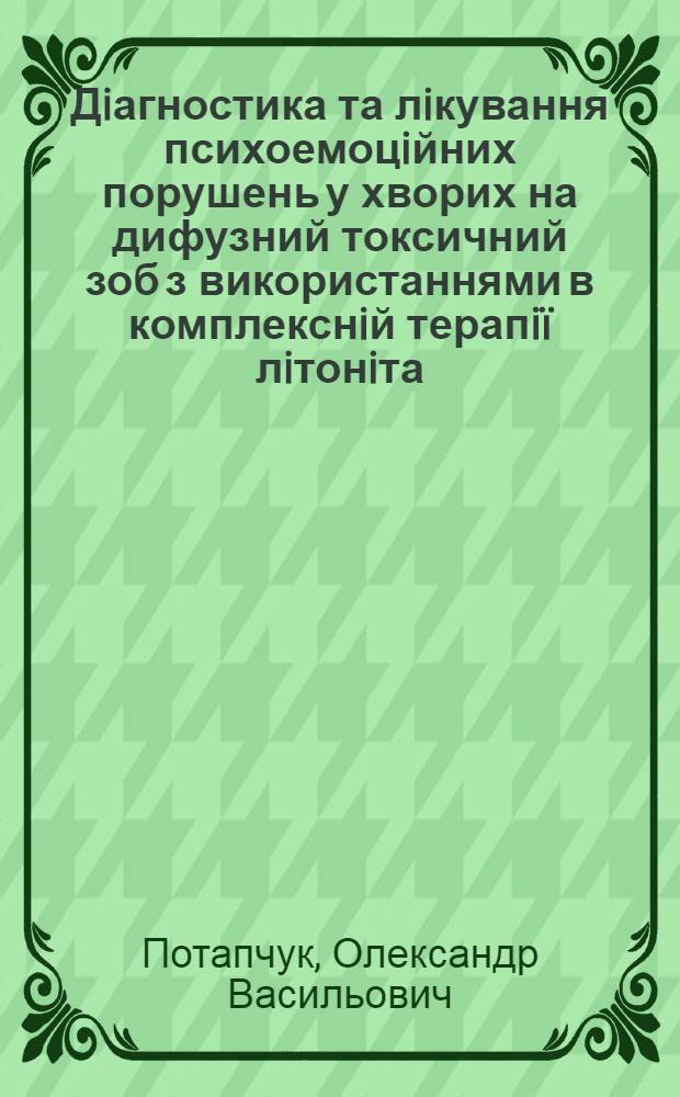 Дiагностика та лiкування психоемоцiйних порушень у хворих на дифузний токсичний зоб з використаннями в комплекснiй терапiï лiтонiта - похiдного лiтiю та нiкотиновоï кислоти : автореферат диссертации на соискание ученой степени к.м.н. : специальность 14.01.14