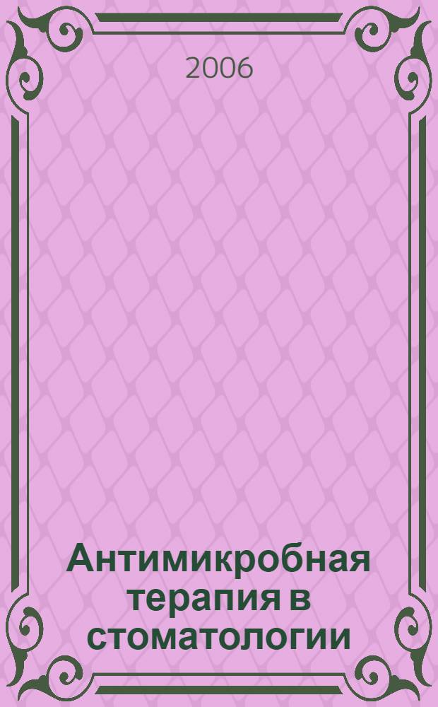 Антимикробная терапия в стоматологии : руководство по стоматологии для слушателей системы послевузовской подготовки врачей-стоматологов