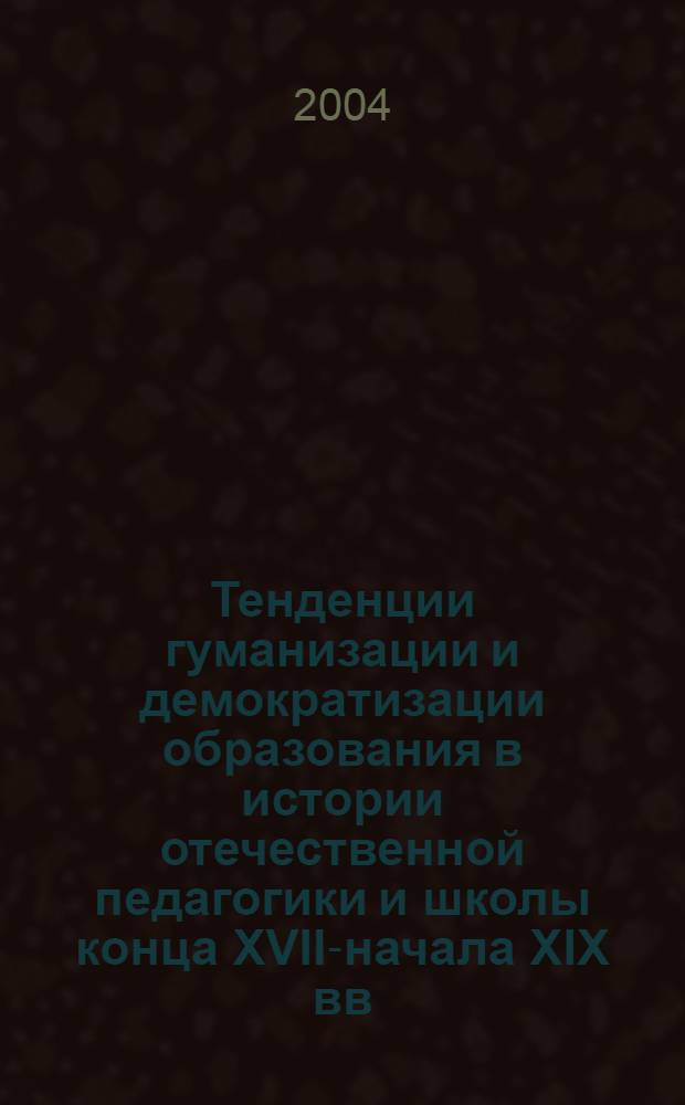 Тенденции гуманизации и демократизации образования в истории отечественной педагогики и школы конца XVII-начала XIX вв. : автореферат диссертации на соискание ученой степени к.п.н. : специальность 13.00.01