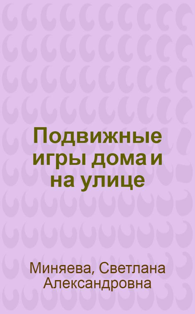 Подвижные игры дома и на улице : от 2 до 14 лет