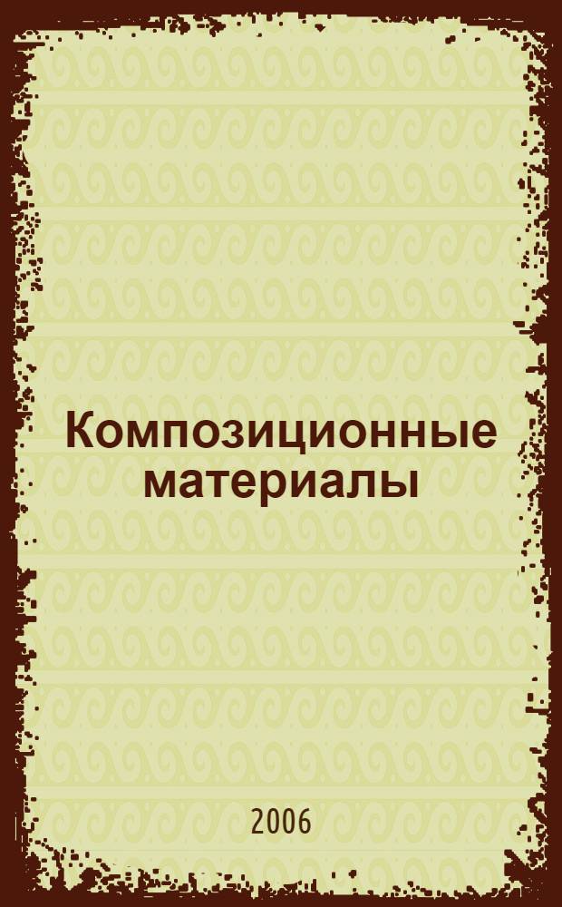 Композиционные материалы : строение, получение, применение : учебное пособие : для студентов высших учебных заведений, обучающихся по направлению "Материаловедение, технология материалов и покрытий", специальностям "Материаловедение в машиностроениии" и "Конструирование и производство изделий из композиционных материалов"