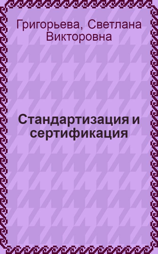 Стандартизация и сертификация : учебное пособие по дипломному проектированию для студентов, обучающихся по специальности 200503