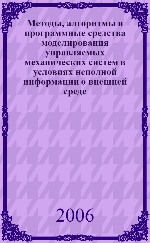 Методы, алгоритмы и программные средства моделирования управляемых механических систем в условиях неполной информации о внешней среде : автореф. дис. на соиск. учен. степ. д-ра техн. наук : специальность 05.13.18 <Мат. моделирование, числ. методы и комплексы программ>