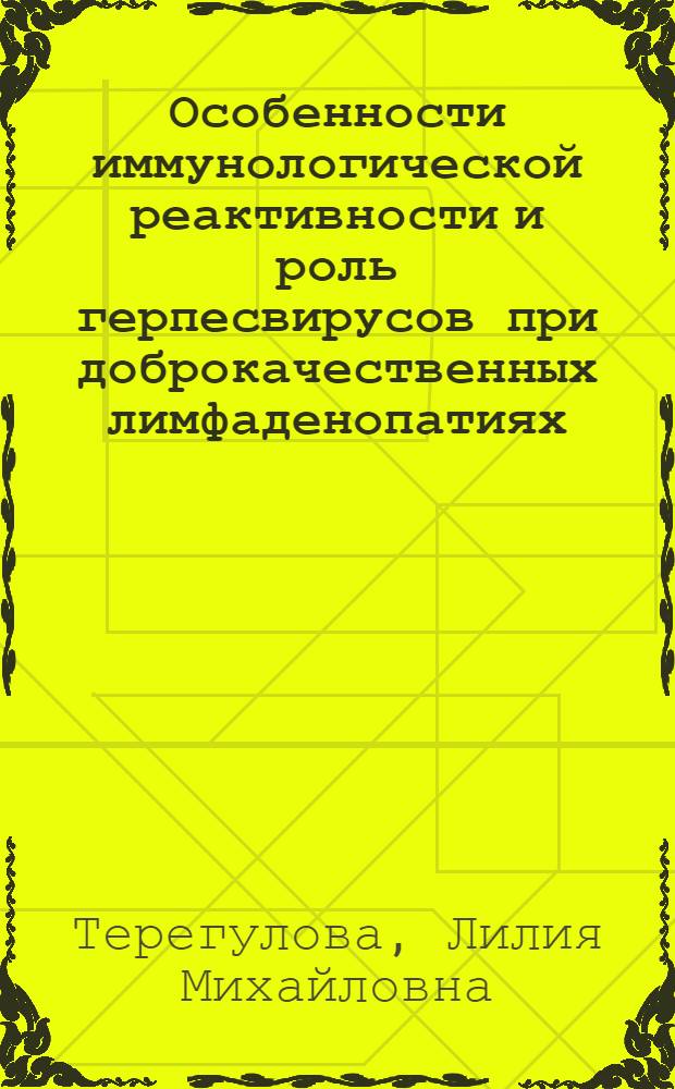 Особенности иммунологической реактивности и роль герпесвирусов при доброкачественных лимфаденопатиях : автореф. дис. на соиск. учен. степ. канд. мед. наук : специальность 14.00.36 <Аллергология и иммунология> : специальность 03.00.06 <Вирусология>