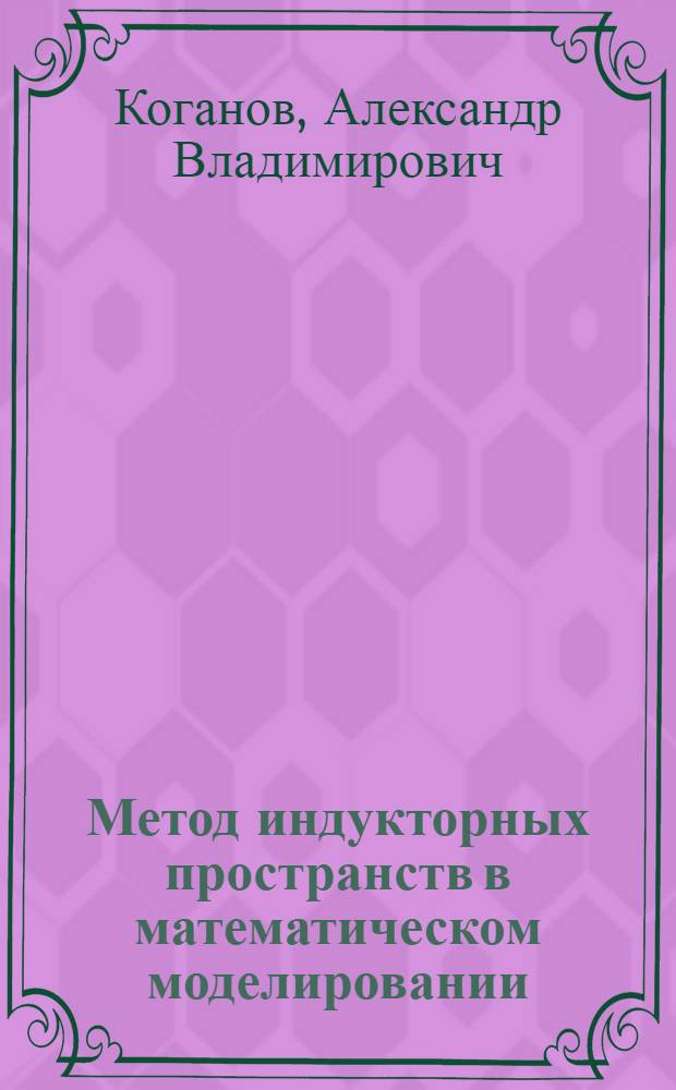Метод индукторных пространств в математическом моделировании : автореф. дис. на соиск. учен. степ. д-ра физ.-мат. наук : специальность 05.13.18 <Мат. моделирование, числ. методы и комплексы программ>