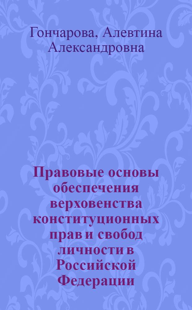 Правовые основы обеспечения верховенства конституционных прав и свобод личности в Российской Федерации : автореф. дис. на соиск. учен. степ. канд. юрид. наук : специальность 12.00.02 <Конституц. право; муницип. право>