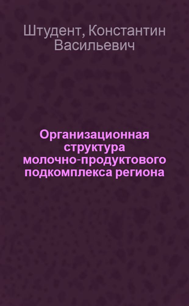 Организационная структура молочно-продуктового подкомплекса региона : автореф. дис. на соиск. учен. степ. канд. экон. наук : специальность 08.00.05 <Экономика и упр. нар. хоз-вом>