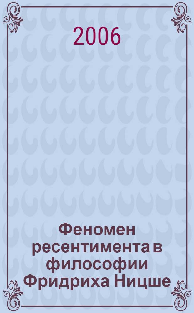 Феномен ресентимента в философии Фридриха Ницше : автореф. дис. на соиск. учен. степ. канд. филос. наук : специальность 09.00.05 <Этика>