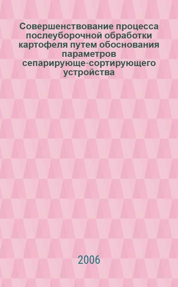 Совершенствование процесса послеуборочной обработки картофеля путем обоснования параметров сепарирующе-сортирующего устройства : автореф. дис. на соиск. учен. степ. канд. техн. наук : специальность 05.20.01 <Технологии и средства механизации сел. хоз-ва>