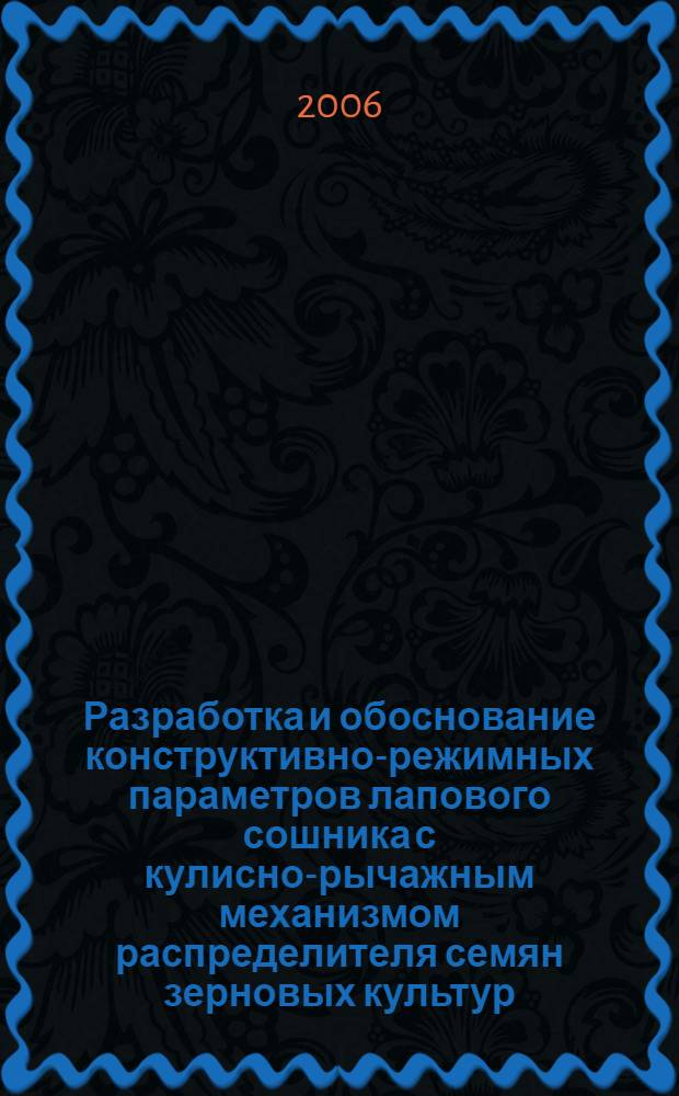 Разработка и обоснование конструктивно-режимных параметров лапового сошника с кулисно-рычажным механизмом распределителя семян зерновых культур : автореф. дис. на соиск. учен. степ. канд. техн. наук : специальность 05.20.01 <Технологии и средства механизации сел. хоз-ва>
