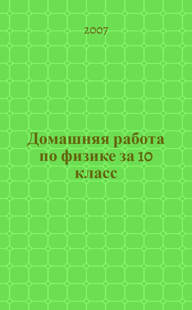 Домашняя работа по физике за 10 класс : к учебнику "Физика: механика. Теория относительности. Электродинамика: учеб. для 10 кл. общеобразоват. учреждений/ С.В. Громов; под ред. Н.В. Шароновой. - 6-е изд." : учебно-методическое пособие