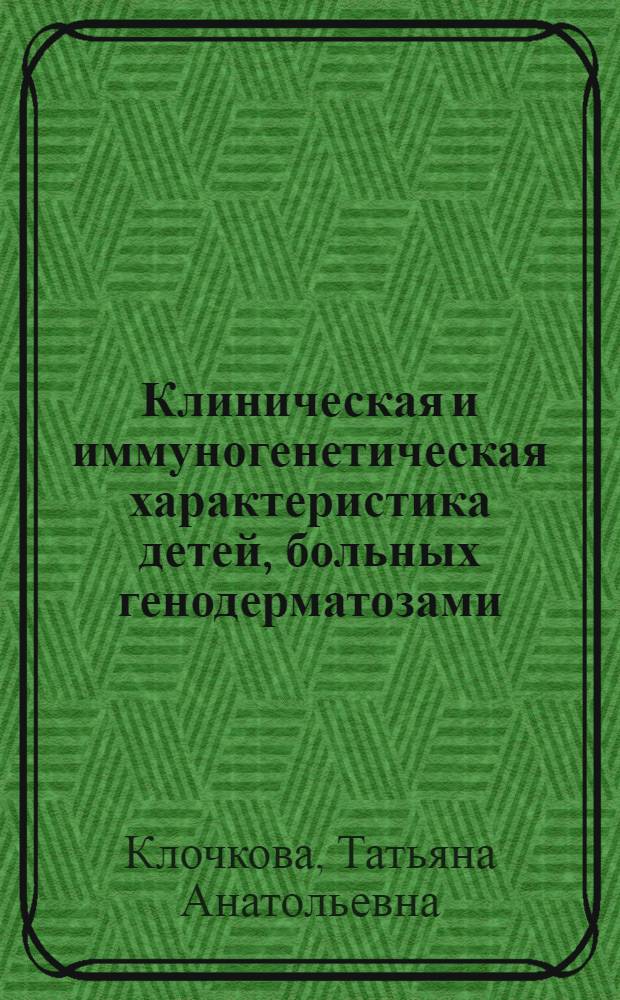 Клиническая и иммуногенетическая характеристика детей, больных генодерматозами (буллезный эпидермолиз, энтеропатический акродерматит, ихтиоз), разработка методов прогноза и лечебно-профилактических мероприятий : автореферат диссертации на соискание ученой степени к.м.н. : специальность 14.00.11