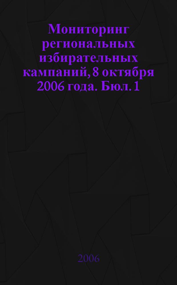 Мониторинг региональных избирательных кампаний, 8 октября 2006 года. [Бюл. 1]