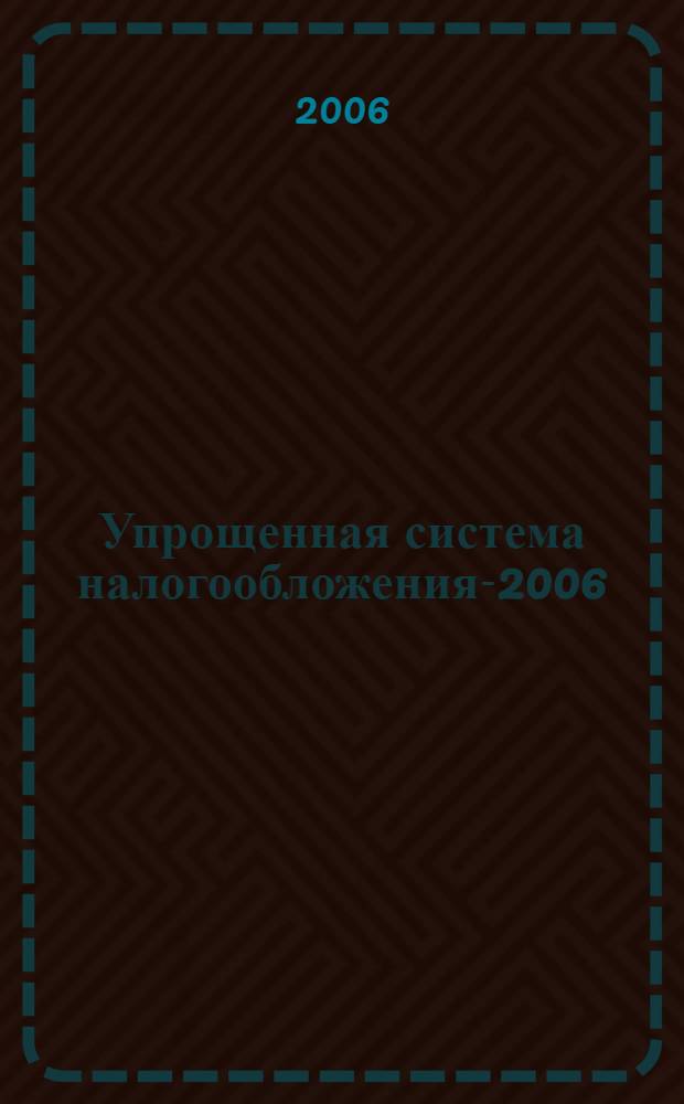Упрощенная система налогообложения-2006 : годовой отчет
