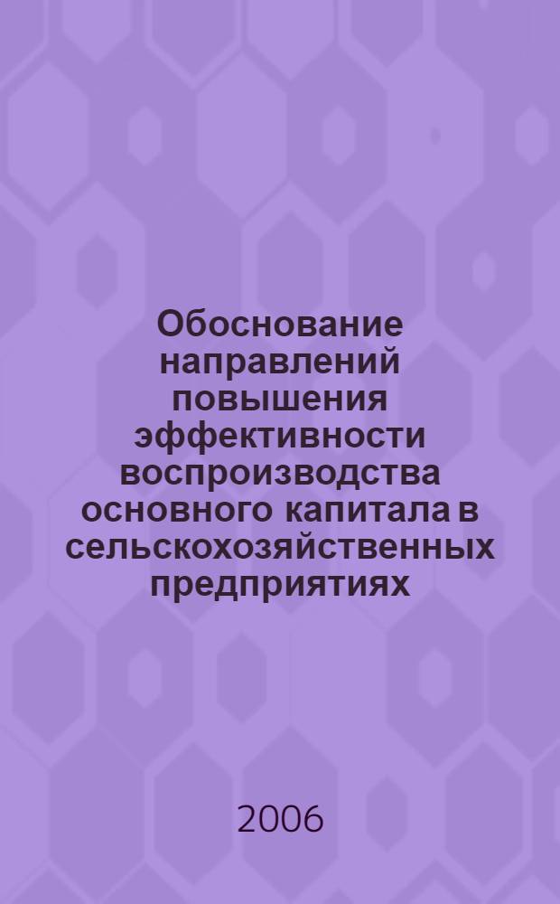 Обоснование направлений повышения эффективности воспроизводства основного капитала в сельскохозяйственных предприятиях : методические рекомендации