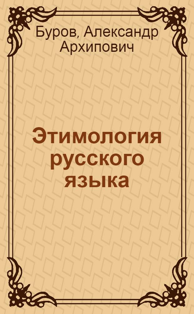 Этимология русского языка : учебное пособие для студентов филологических факультетов