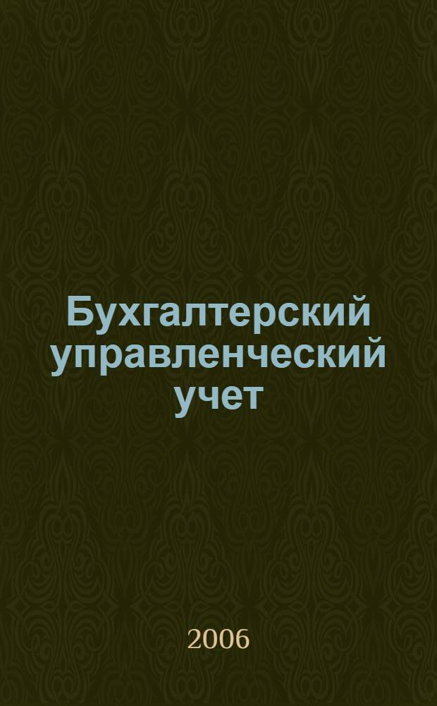 Бухгалтерский управленческий учет : учебное пособие для студентов высших сельскохозяйственных учебных заведений, обучающихся по специальности 080109 "Бухгалтерский учет, анализ и аудит"
