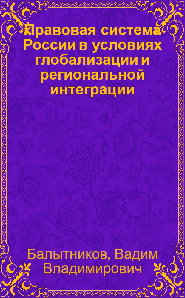 Правовая система России в условиях глобализации и региональной интеграции: теория и практика