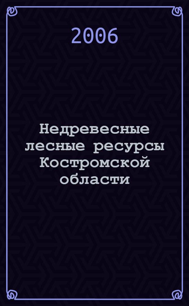 Недревесные лесные ресурсы Костромской области: дикорастущие плоды и ягоды, лекарственные растения и грибы : монография