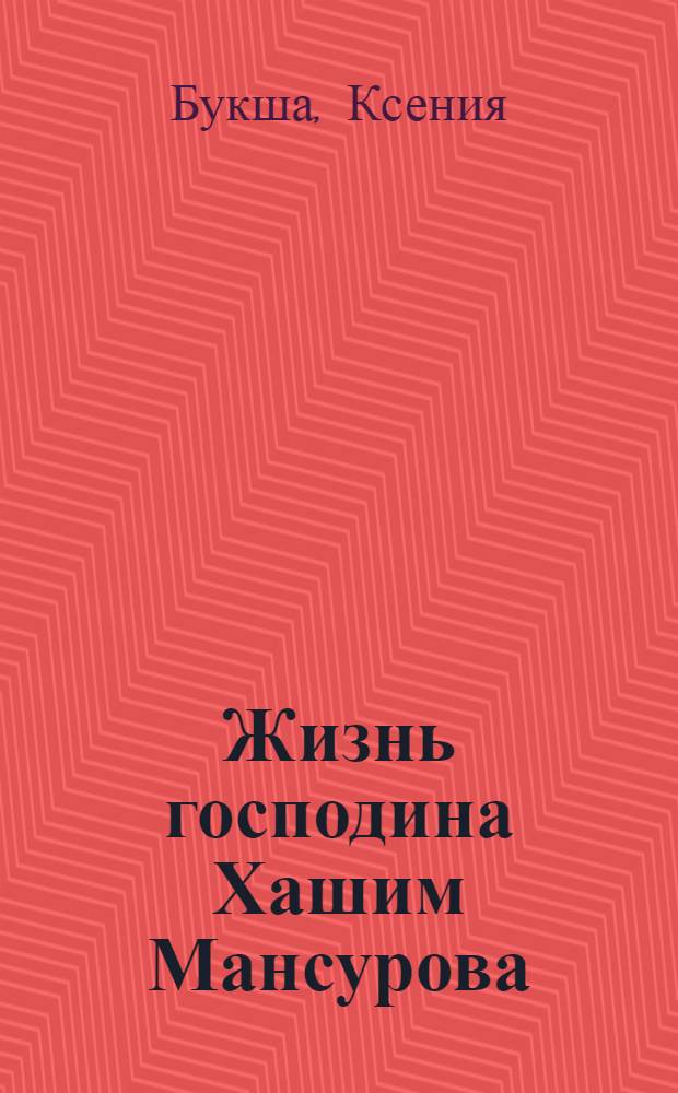 Жизнь господина Хашим Мансурова : роман