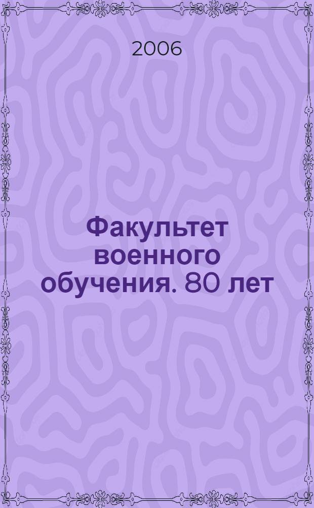 Факультет военного обучения. 80 лет : исторический очерк