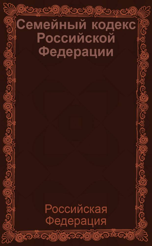 Семейный кодекс Российской Федерации : с изменениями и дополнениями на 1 января 2007 года : введен в действие 1 марта 1996 года