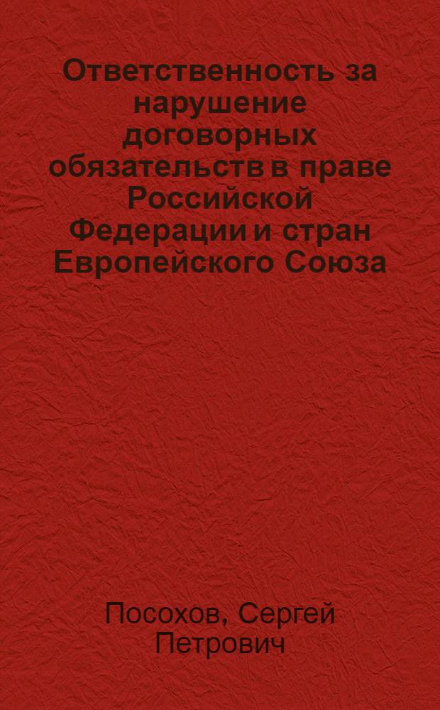 Ответственность за нарушение договорных обязательств в праве Российской Федерации и стран Европейского Союза : автореф. дис. на соиск. учен. степ. канд. юрид. наук : специальность 12.00.03 <Гражд. право; предпринимат. право; семейн. право; междунар. част. право>