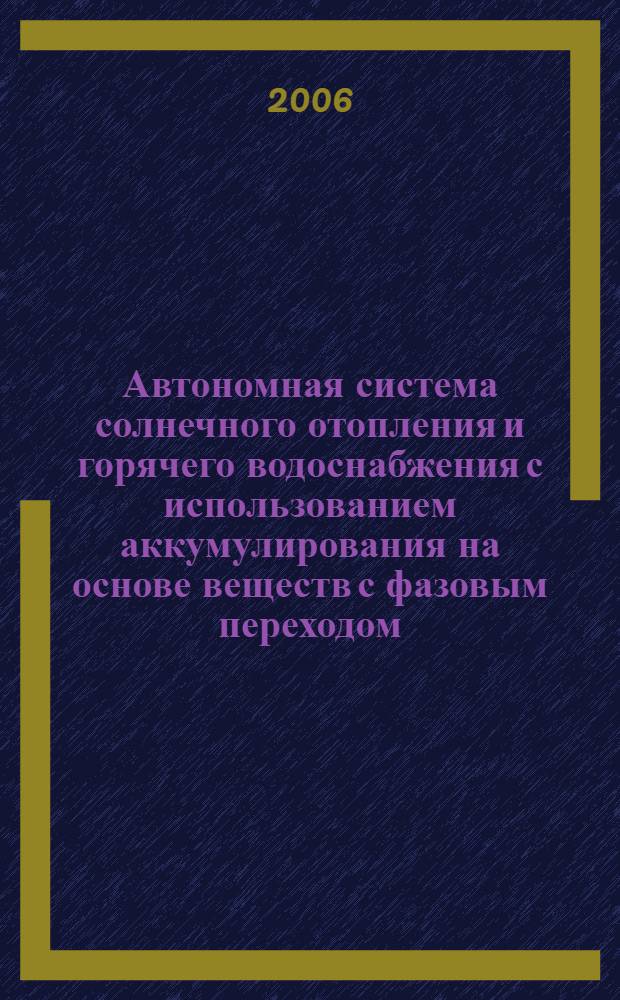 Автономная система солнечного отопления и горячего водоснабжения с использованием аккумулирования на основе веществ с фазовым переходом : автореф. дис. на соиск. учен. степ. канд. техн. наук : специальность 05.14.04 <Пром. теплоэнергетика>