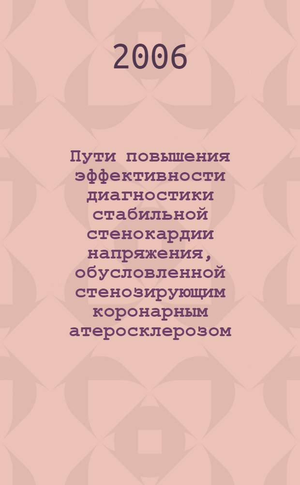 Пути повышения эффективности диагностики стабильной стенокардии напряжения, обусловленной стенозирующим коронарным атеросклерозом : автореф. дис. на соиск. учен. степ. д-ра мед. наук : специальность 14.00.16 <Патол. физиология>