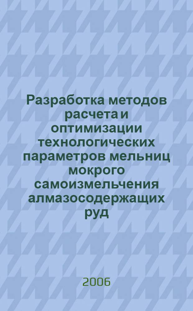 Разработка методов расчета и оптимизации технологических параметров мельниц мокрого самоизмельчения алмазосодержащих руд : автореф. дис. на соиск. учен. степ. канд. техн. наук : специальность 25.00.13 <Обогащение полез. ископаемых>