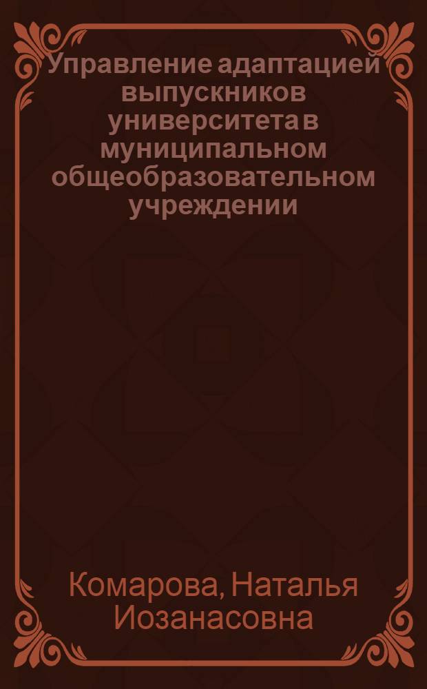 Управление адаптацией выпускников университета в муниципальном общеобразовательном учреждении : автореф. дис. на соиск. учен. степ. канд. пед. наук : специальность 13.00.01 <Общ. педагогика, история педагогики и образования>