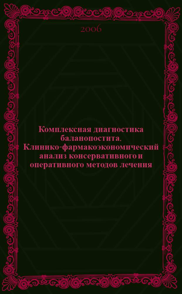 Комплексная диагностика баланопостита. Клинико-фармакоэкономический анализ консервативного и оперативного методов лечения : автореф. дис. на соиск. учен. степ. канд. мед. наук : специальность 14.00.40 <Урология>