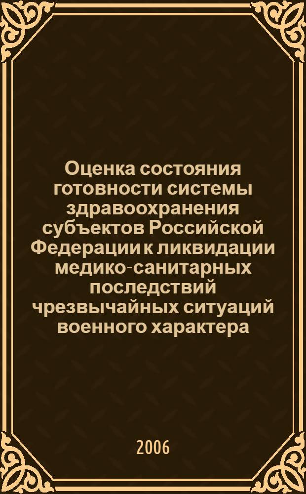 Оценка состояния готовности системы здравоохранения субъектов Российской Федерации к ликвидации медико-санитарных последствий чрезвычайных ситуаций военного характера : методические рекомендации МР N° 2005/116-ПД