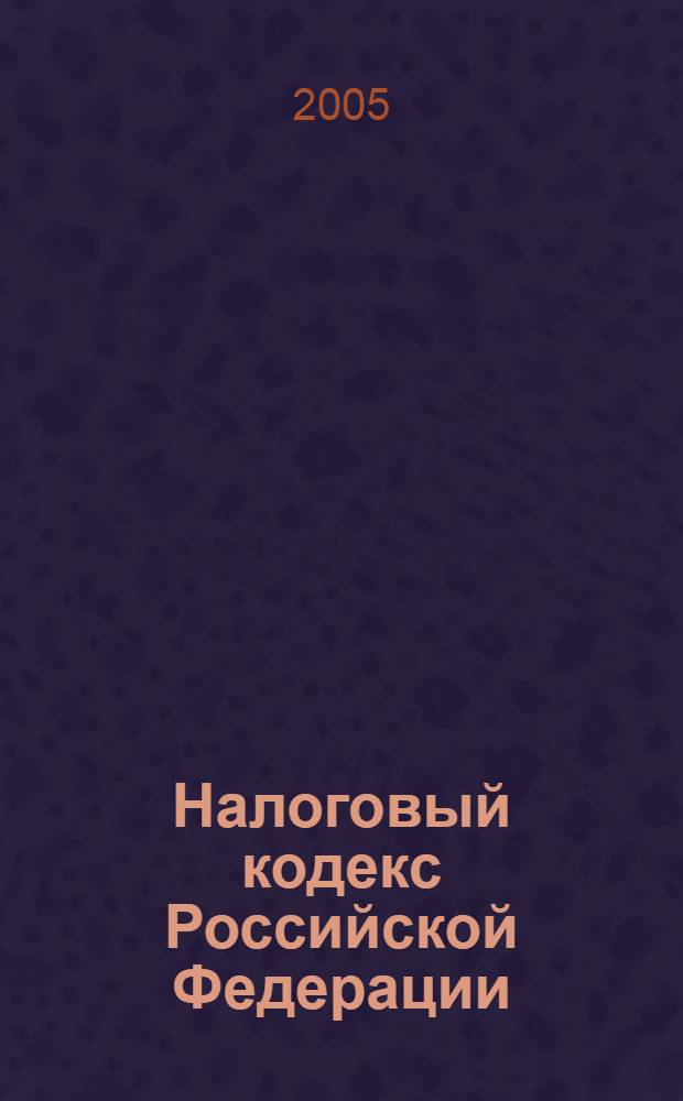 Налоговый кодекс Российской Федерации : ч. 1, ч. 2 : официальный текст по состоянию на 15 апреля 2005 года