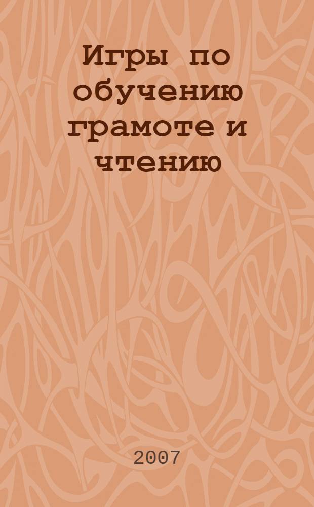 Игры по обучению грамоте и чтению : деление слов на слоги, выделение и распознавание звуков, соотнесение звуков с буквами, чтение слогов, слов и предложений, расширение поля зрения, организация коллективного взаимодействия : 1 класс : пособие для учителей начальных классов