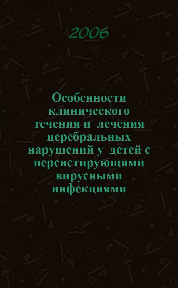 Особенности клинического течения и лечения церебральных нарушений у детей с персистирующими вирусными инфекциями : автореферат диссертации на соискание ученой степени к.м.н. : специальность 14.00.09