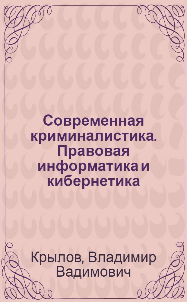 Современная криминалистика. Правовая информатика и кибернетика