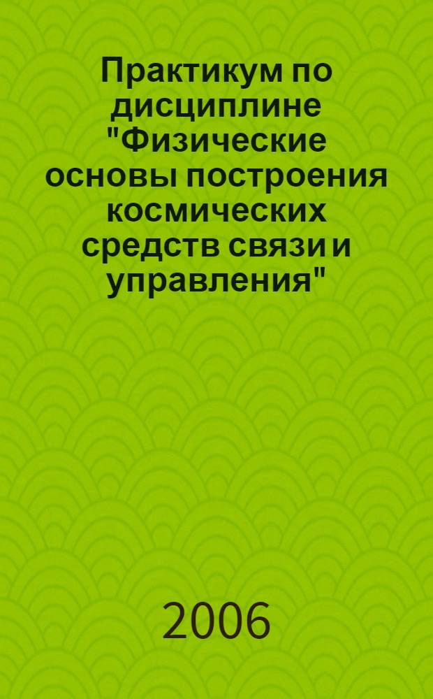 Практикум по дисциплине "Физические основы построения космических средств связи и управления": учеб. пособие