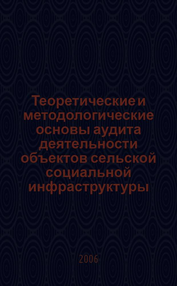 Теоретические и методологические основы аудита деятельности объектов сельской социальной инфраструктуры : монография