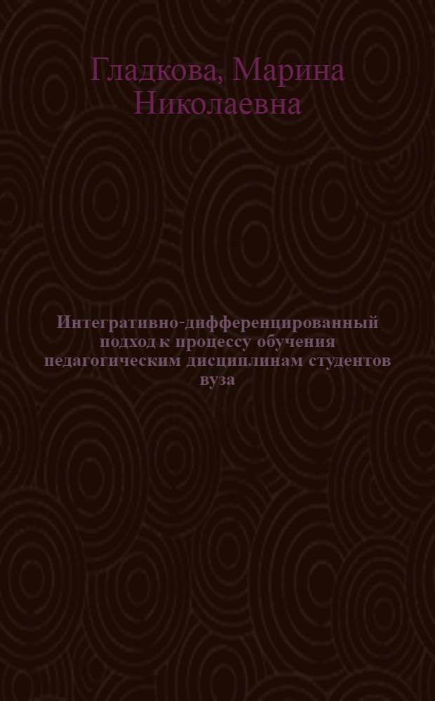 Интегративно-дифференцированный подход к процессу обучения педагогическим дисциплинам студентов вуза : Автореф Дис. на соиск. учен. степ. канд. пед. наук : специальность 13.00.08