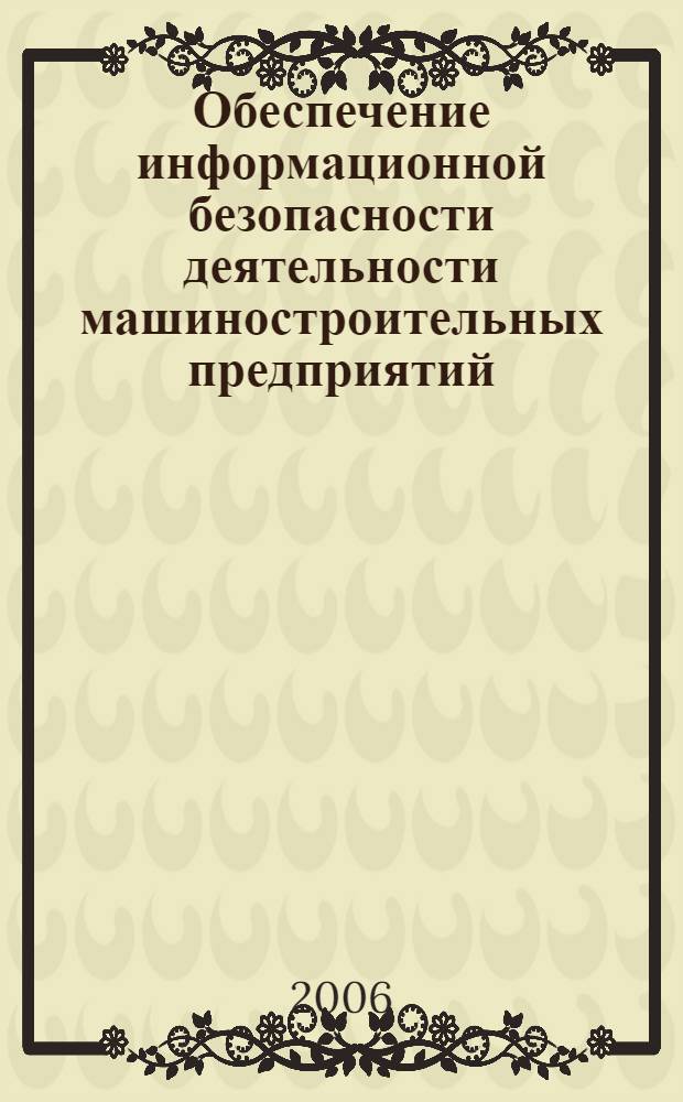 Обеспечение информационной безопасности деятельности машиностроительных предприятий. Ч. 1