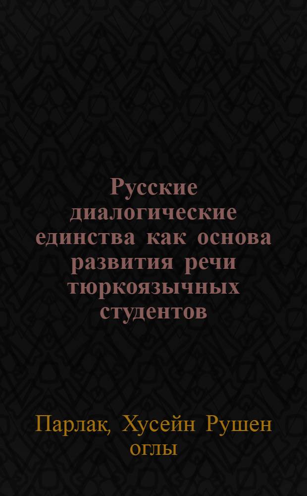 Русские диалогические единства как основа развития речи тюркоязычных студентов : автореферат диссертации на соискание ученой степени к.п.н. : специальность 13.00.02