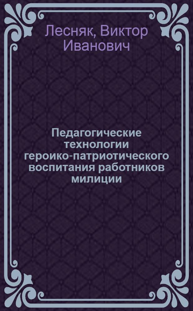Педагогические технологии героико-патриотического воспитания работников милиции